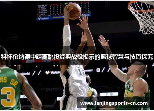 科怀伦纳德中距离跳投经典战役揭示的篮球智慧与技巧探究