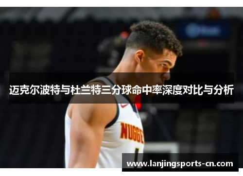 迈克尔波特与杜兰特三分球命中率深度对比与分析