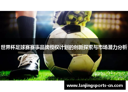 世界杯足球赛赛事品牌授权计划的创新探索与市场潜力分析