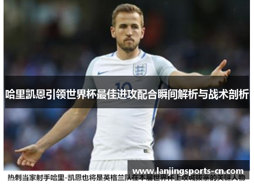 哈里凯恩引领世界杯最佳进攻配合瞬间解析与战术剖析
