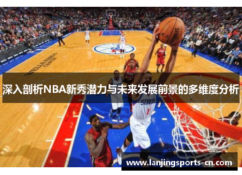 深入剖析NBA新秀潜力与未来发展前景的多维度分析