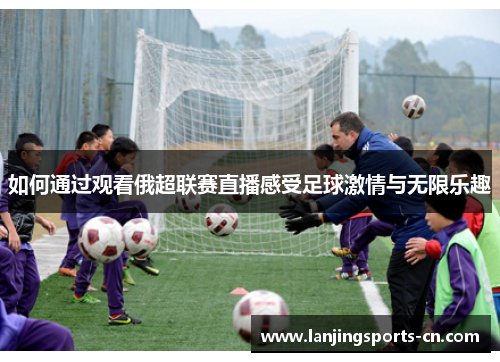 如何通过观看俄超联赛直播感受足球激情与无限乐趣
