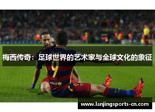 梅西传奇：足球世界的艺术家与全球文化的象征