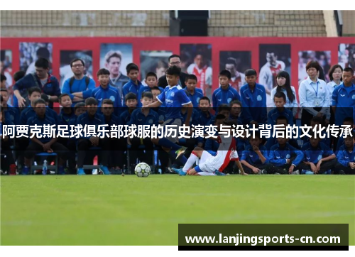 阿贾克斯足球俱乐部球服的历史演变与设计背后的文化传承